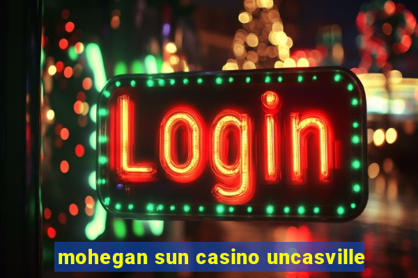 mohegan sun casino uncasville