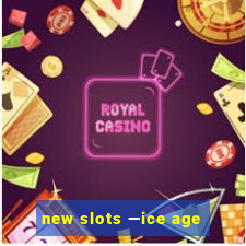 new slots —ice age