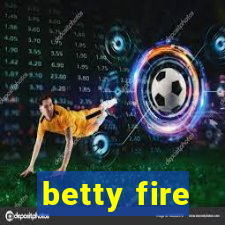 betty fire