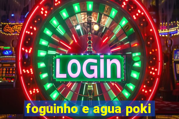 foguinho e agua poki