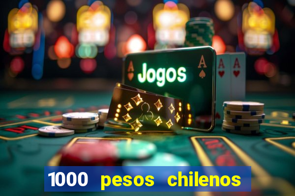 1000 pesos chilenos em reais