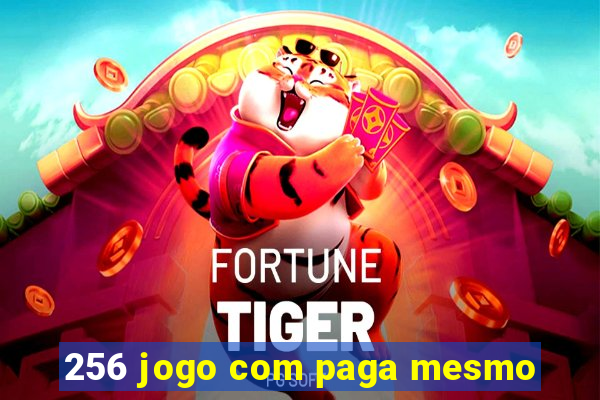 256 jogo com paga mesmo