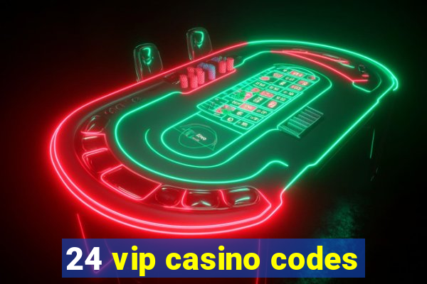 24 vip casino codes