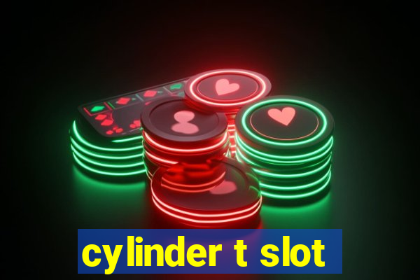 cylinder t slot