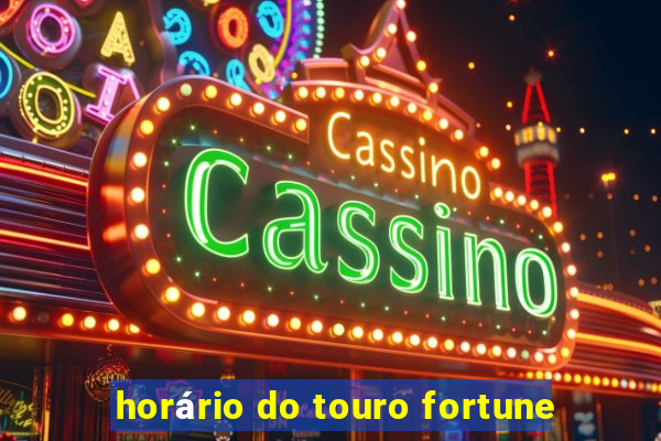 horário do touro fortune