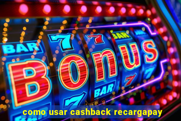 como usar cashback recargapay