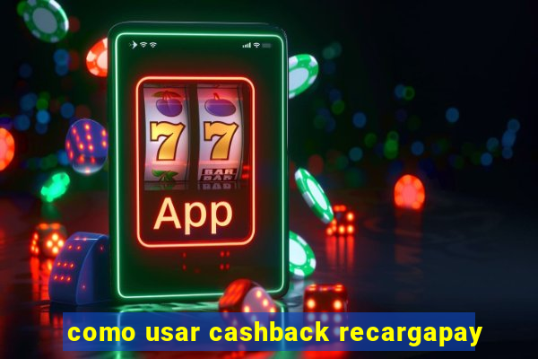 como usar cashback recargapay