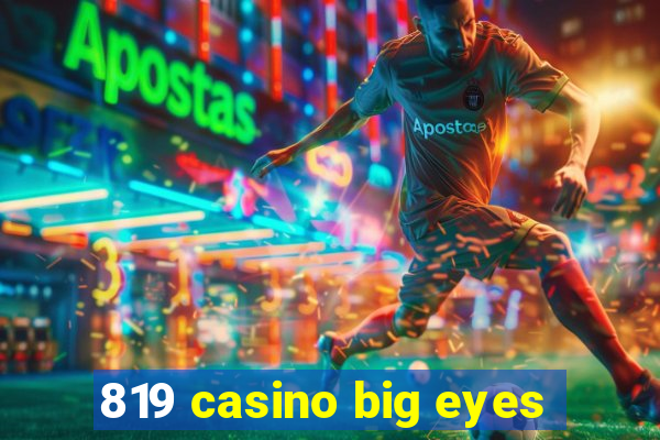 819 casino big eyes