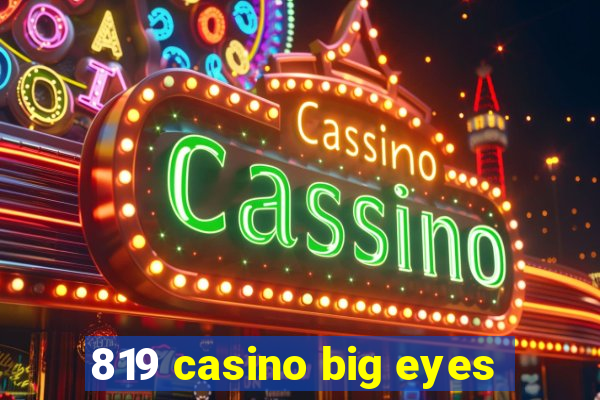 819 casino big eyes