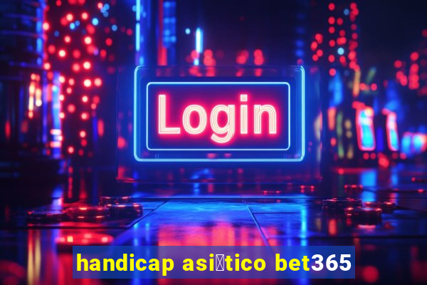 handicap asi谩tico bet365