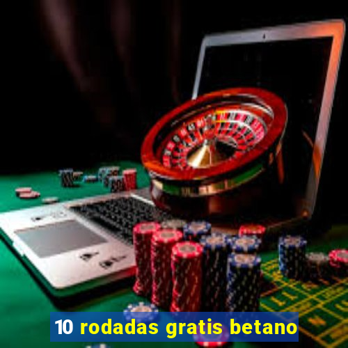 10 rodadas gratis betano