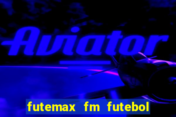 futemax fm futebol ao vivo