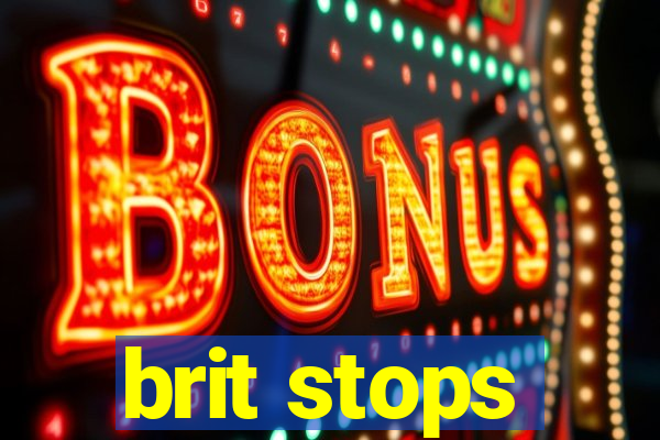 brit stops