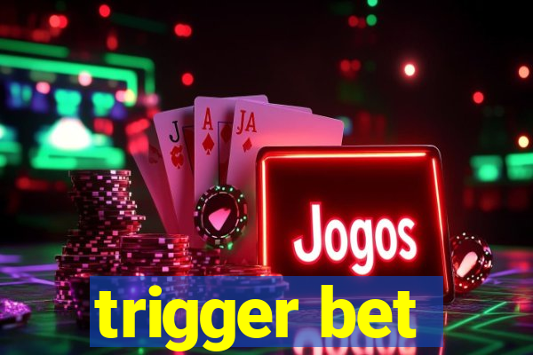 trigger bet