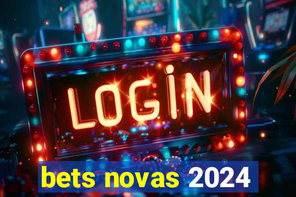 bets novas 2024