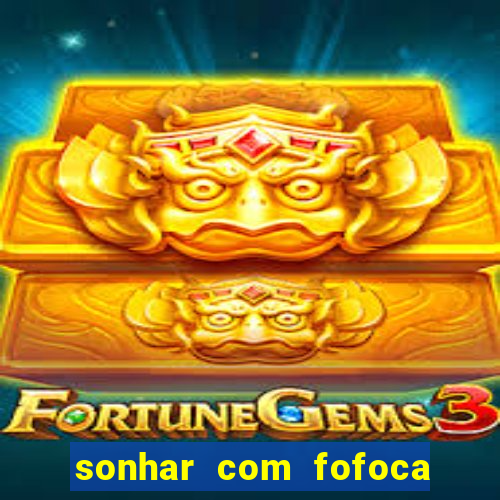 sonhar com fofoca jogo do bicho