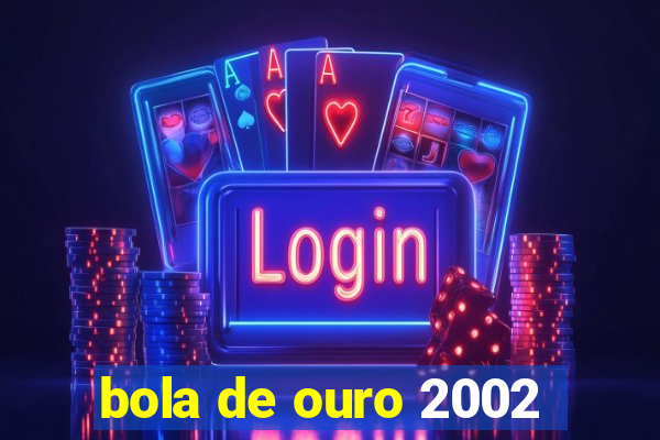 bola de ouro 2002