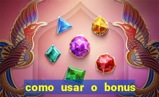 como usar o bonus vai de bet