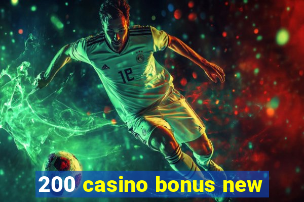 200 casino bonus new