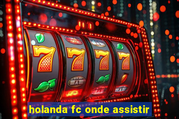 holanda fc onde assistir