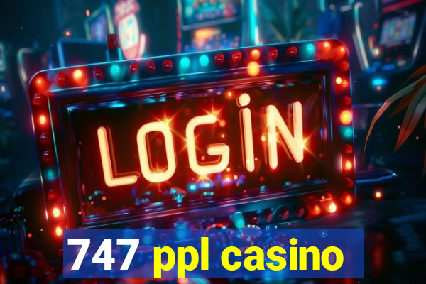 747 ppl casino