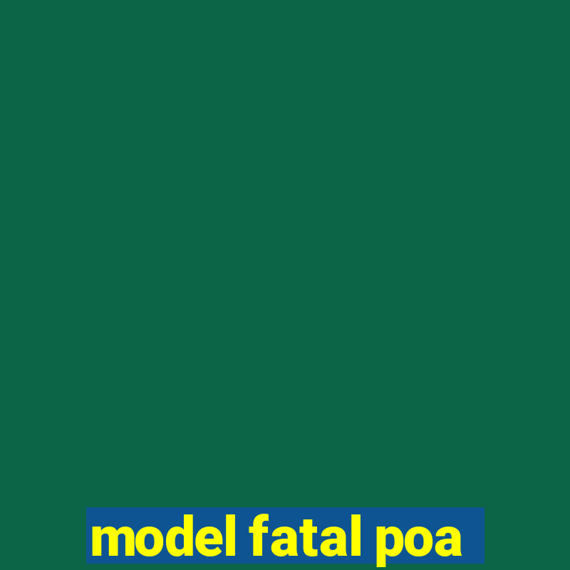 model fatal poa