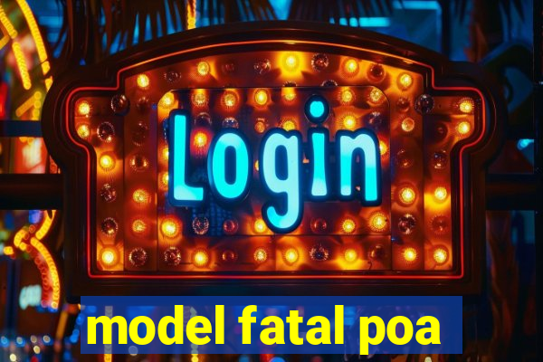 model fatal poa