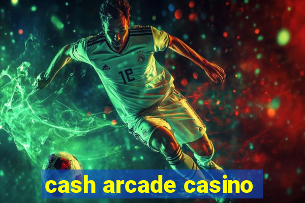 cash arcade casino