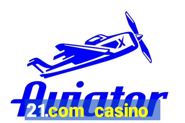 21.com casino casino online