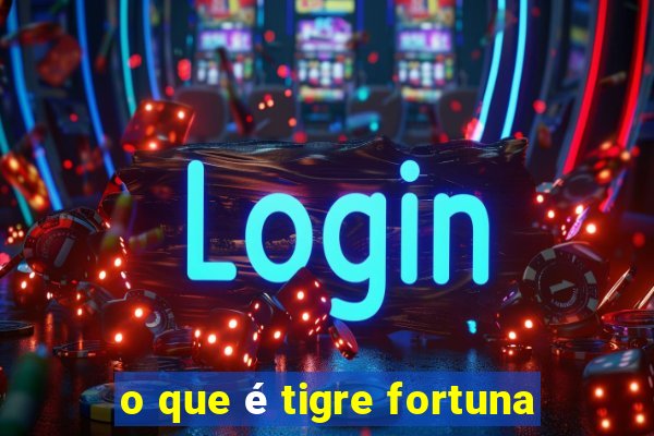 o que é tigre fortuna