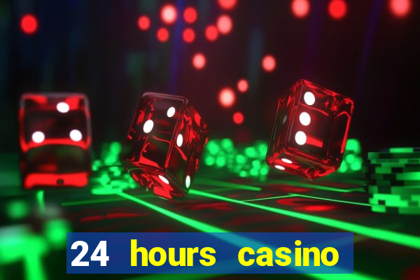 24 hours casino near me