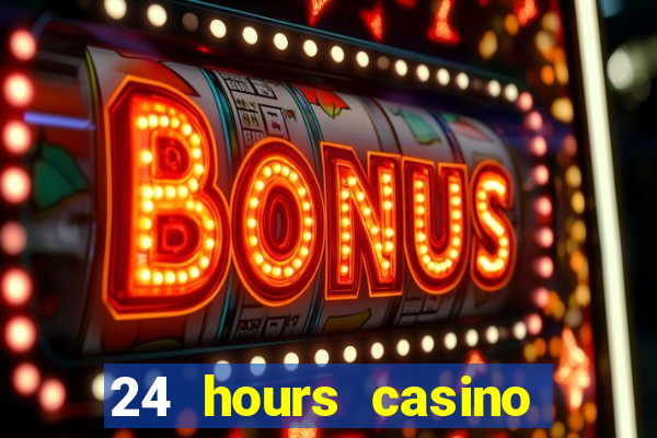 24 hours casino near me