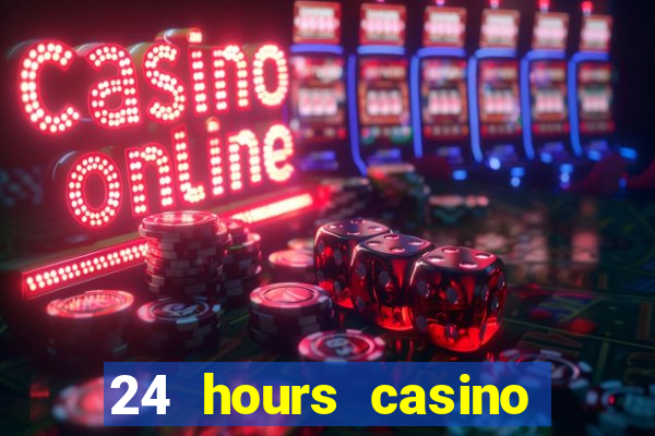 24 hours casino near me