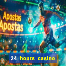 24 hours casino near me