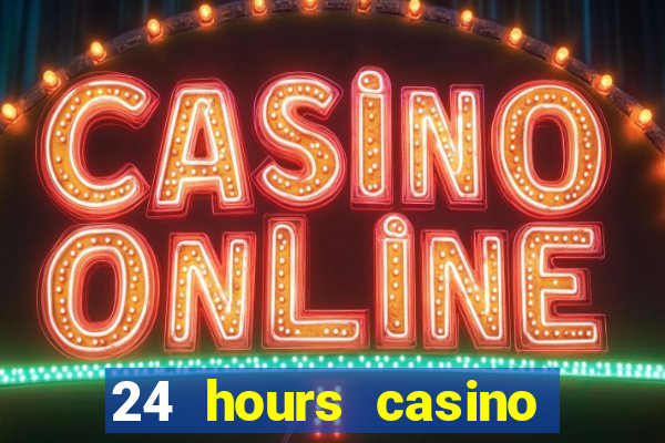 24 hours casino near me