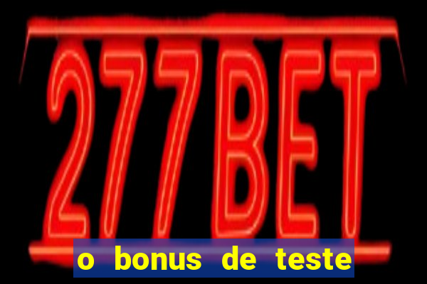 o bonus de teste é apenas para jogar