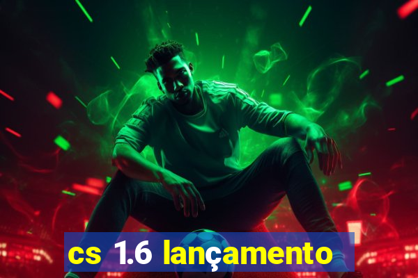 cs 1.6 lançamento