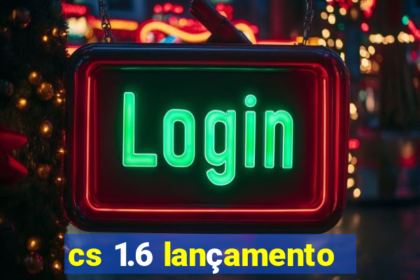 cs 1.6 lançamento