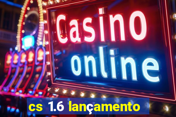 cs 1.6 lançamento