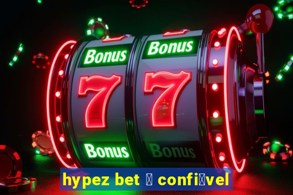 hypez bet 茅 confi谩vel