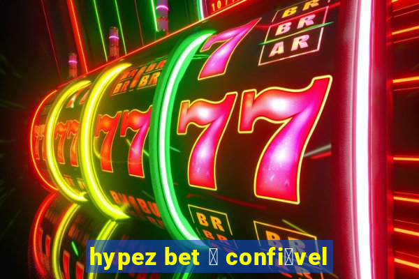 hypez bet 茅 confi谩vel