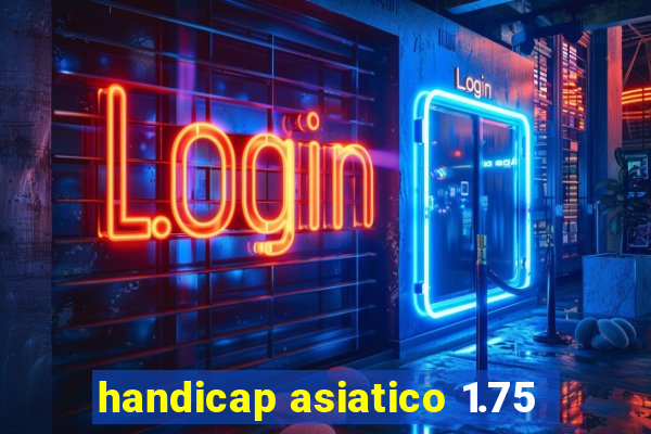 handicap asiatico 1.75