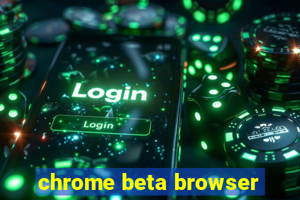 chrome beta browser