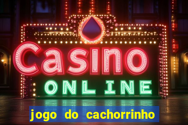 jogo do cachorrinho que ganha dinheiro