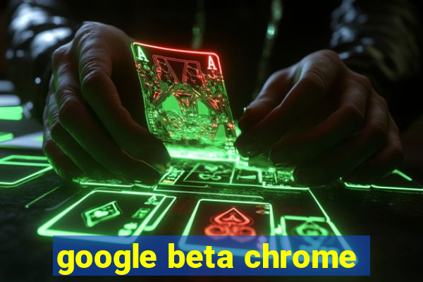 google beta chrome