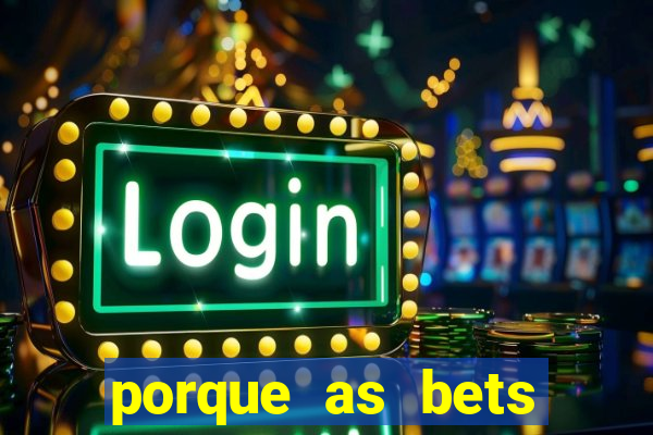 porque as bets est?o fora do ar