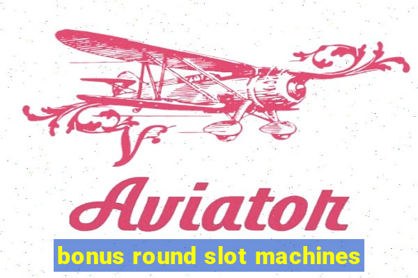 bonus round slot machines