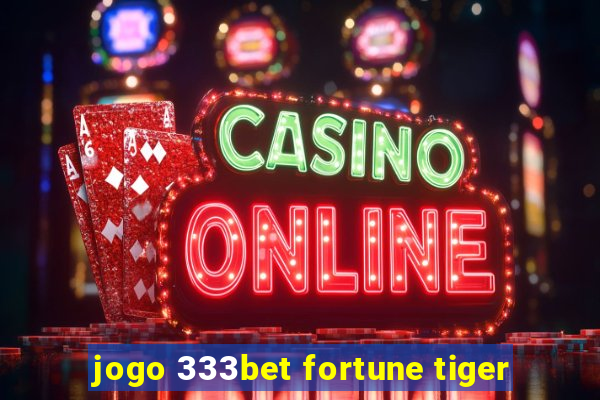 jogo 333bet fortune tiger