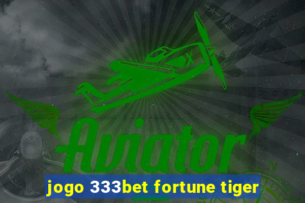 jogo 333bet fortune tiger