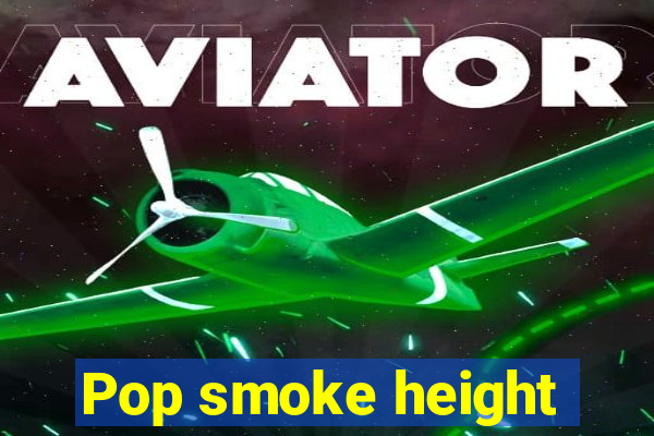 Pop smoke height